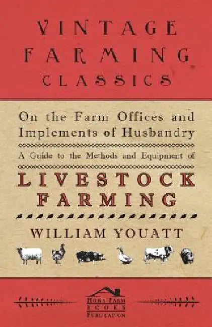 On the Farm Offices and Implements of Husbandry - A Guide to the Methods and Equipment of Livestock Farming by William Youatt