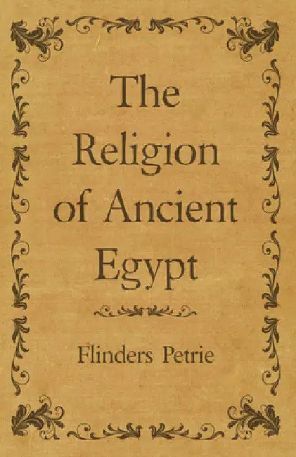 The Religion of Ancient Egypt by Flinders Petrie