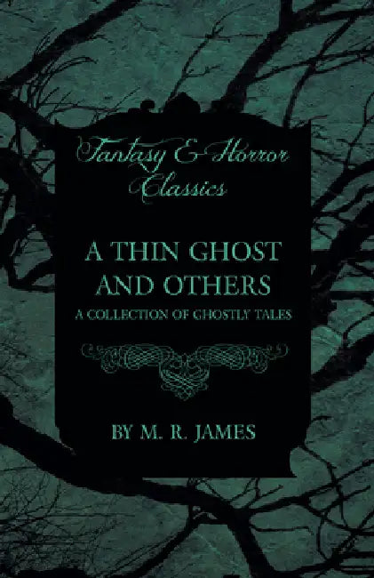 A Thin Ghost and Others - A Collection of Ghostly Tales (Fantasy and Horror Classics) by M. R. James