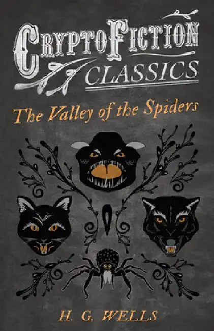 The Valley of the Spiders (Cryptofiction Classics - Weird Tales of Strange Creatures) by H. G. Wells