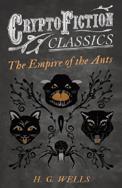 The Empire of the Ants (Cryptofiction Classics - Weird Tales of Strange Creatures) by H. G. Wells