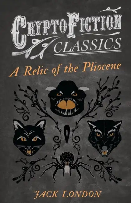 A Relic of the Pliocene (Cryptofiction Classics - Weird Tales of Strange Creatures) by Jack London