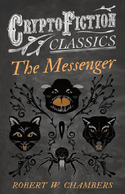 The Messenger (Cryptofiction Classics - Weird Tales of Strange Creatures) by Robert W. Chambers