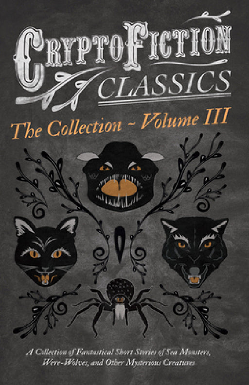 Cryptofiction - Volume III. a Collection of Fantastical Short Stories of Sea Monsters, Dangerous Insects, and Other Mysterious Creatures (Cryptofictio by Various