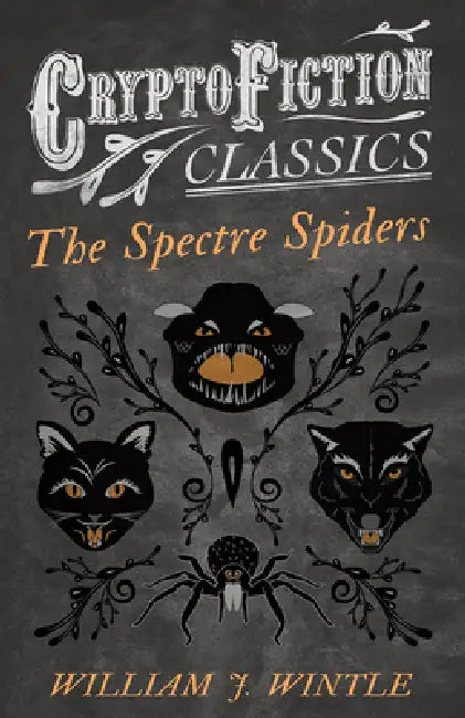 The Spectre Spiders (Cryptofiction Classics - Weird Tales of Strange Creatures) by William J. Wintle