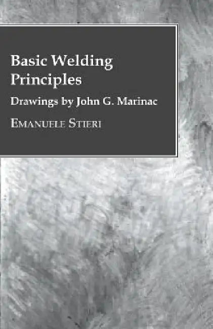 Basic Welding Principles - Drawings by John G. Marinac by Emanuele Stieri