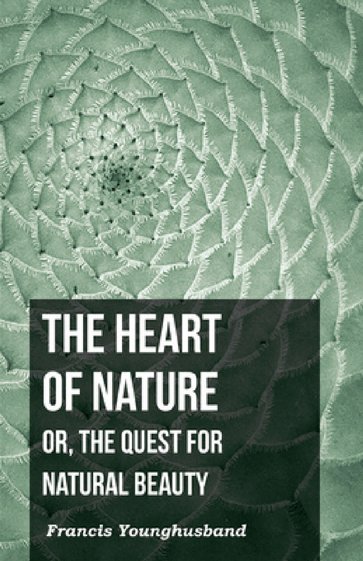 The Heart of Nature: Or, the Quest for Natural Beauty by Francis Younghusband