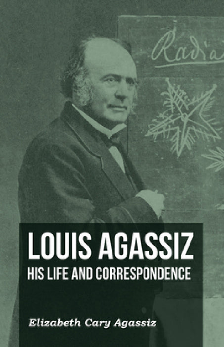 Louis Agassiz - His Life and Correspondence - Volume I by Elizabeth Cary Agassiz