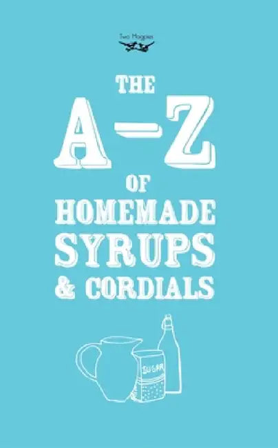 A-Z of Homemade Syrups and Cordials by Two Magpies Publishing