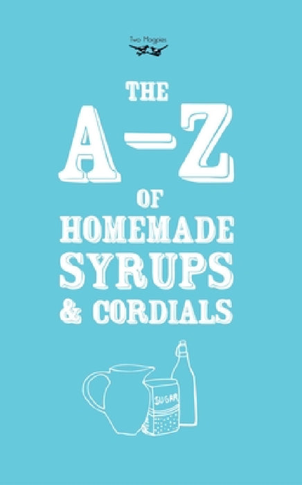 A-Z of Homemade Syrups and Cordials by Two Magpies Publishing