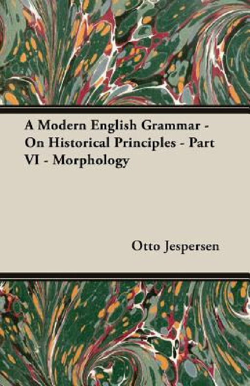 A Modern English Grammar - On Historical Principles - Part VI - Morphology by Otto Jespersen