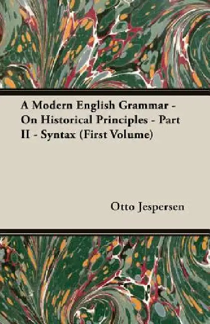 A Modern English Grammar - On Historical Principles - Part II - Syntax (First Volume) by Otto Jespersen