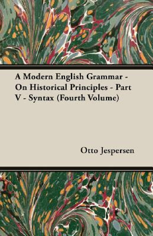 A Modern English Grammar - On Historical Principles - Part V - Syntax (Fourth Volume) by Otto Jespersen
