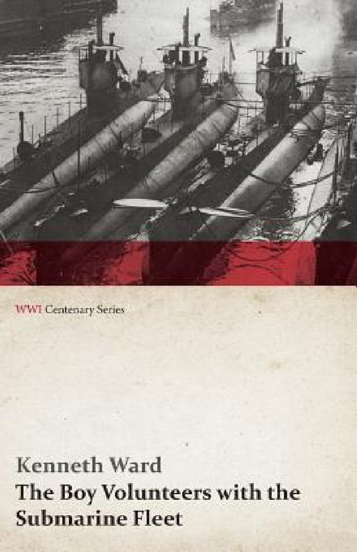 The Boy Volunteers with the Submarine Fleet (WWI Centenary Series) by Kenneth Ward