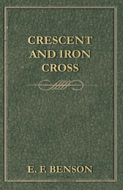 Crescent and Iron Cross by E. F. Benson