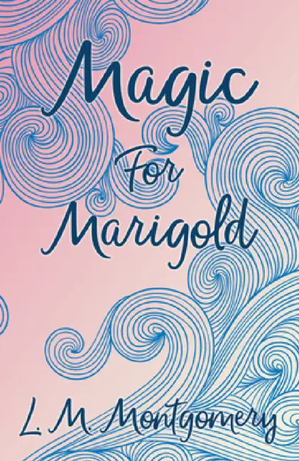 Magic for Marigold by L. M. Montgomery