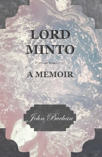Lord Minto, a Memoir by John Buchan