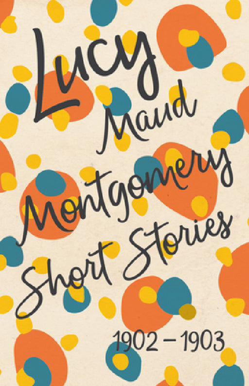 Lucy Maud Montgomery Short Stories, 1902 to 1903 by L. M. Montgomery