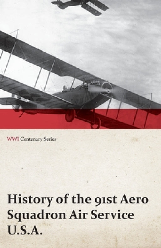 History of the 91st Aero Squadron Air Service U.S.A. (Wwi Centenary Series) by Anon