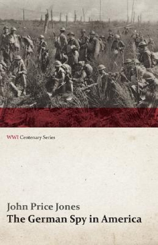 The German Spy in America: The Secret Plotting of German Spies in the U.S. and the Inside Story of the Sinking of the Lusitania (WWI Centenary Se by John Price Jones