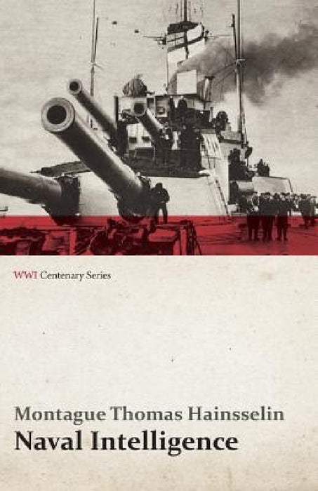 Naval Intelligence (WWI Centenary Series) by Montague Thomas Hainsselin
