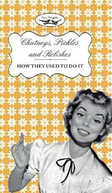 Chutneys, Pickles and Relishes - How They Used To Do It by Two Magpies Publishing, Amelia Curruthers