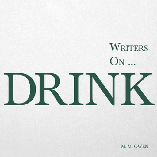 Writers On... Drink: A Book of Quotations, Poems and Literary Reflections by M. M. Owen