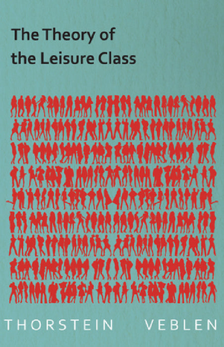 The Theory of the Leisure Class (Essential Economics Series: Celebrated Economists) by Thorstein Veblen