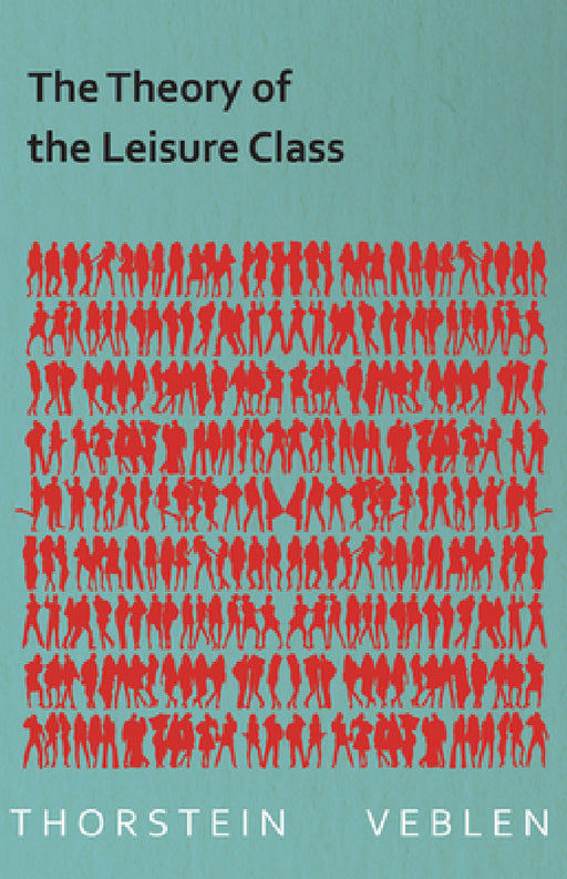The Theory of the Leisure Class (Essential Economics Series: Celebrated Economists) by Thorstein Veblen