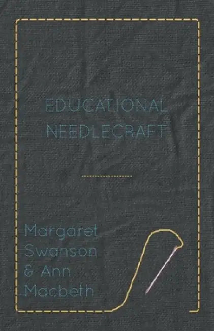 Educational Needlecraft by Margaret Swanson, Ann Macbeth