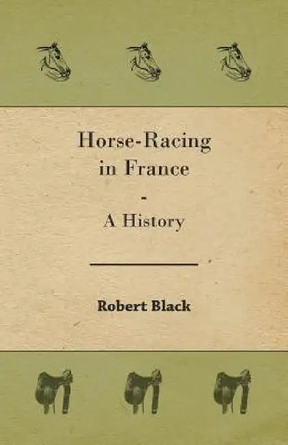 Horse-Racing in France - A History by Robert Black