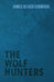 The Wolf Hunters by James Oliver Curwood