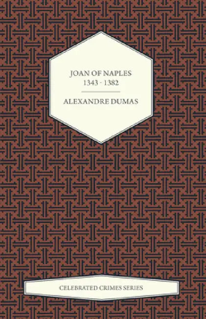 Joan of Naples 1343 - 1382 (Celebrated Crimes Series) by Alexandre Dumas
