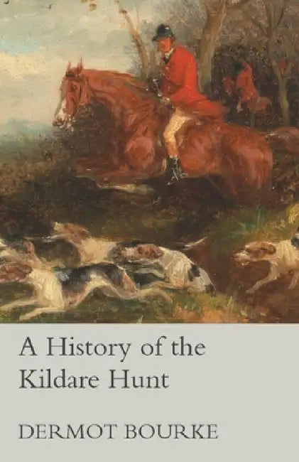 A History of the Kildare Hunt by Dermot Bourke