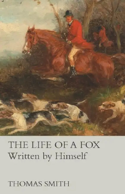 The Life of a Fox - Written by Himself by Thomas Smith
