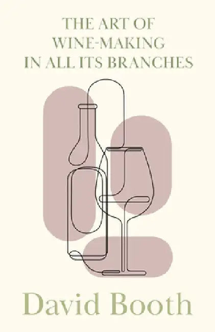 The Art of Wine-Making in All Its Branches by David Booth