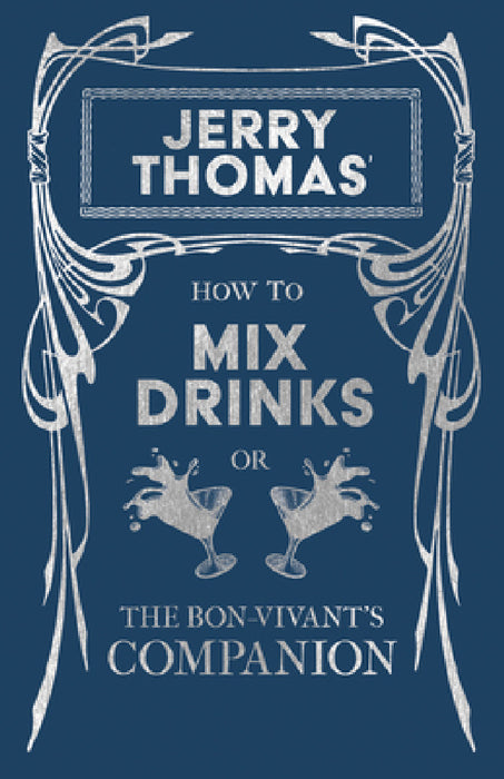 Jerry Thomas' How to Mix Drinks; Or, the Bon-Vivant's Companion: A Reprint of the 1862 Edition by Jerry Thomas, William Schmidt