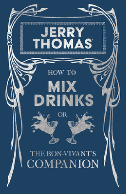 Jerry Thomas' How to Mix Drinks; Or, the Bon-Vivant's Companion: A Reprint of the 1862 Edition by Jerry Thomas, William Schmidt