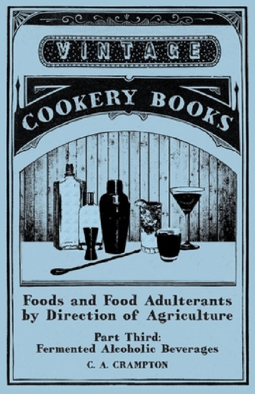 Foods and Food Adulterants by Direction of Agriculture - Part Third: Fermented Alcoholic Beverages by C. a. Crampton