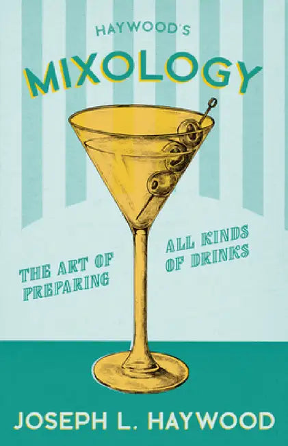Haywood's Mixology - The Art of Preparing All Kinds of Drinks: A Reprint of the 1898 Edition by Joseph L. Haywood, William Schmidt