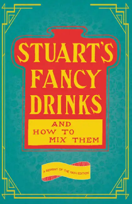 Stuart's Fancy Drinks and How to Mix Them: A Reprint of the 1904 Edition by Thomas Stuart, William Schmidt, Joseph L. Haywood