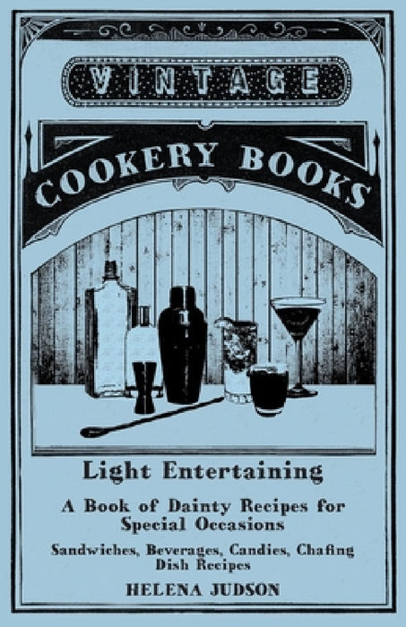 Light Entertaining - A Book of Dainty Recipes for Special Occasions - Sandwiches, Beverages, Candies, Chafing Dish Recipes by Helena Judson