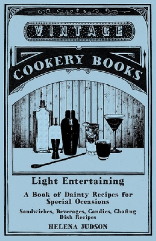 Light Entertaining - A Book of Dainty Recipes for Special Occasions - Sandwiches, Beverages, Candies, Chafing Dish Recipes by Helena Judson