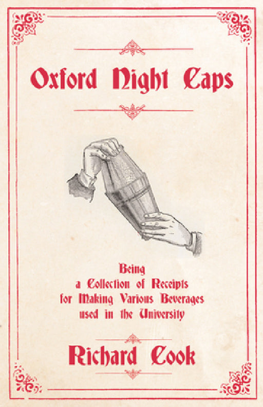 Oxford Night Caps - Being a Collection of Receipts for Making Various Beverages Used in the University: A Reprint of the 1827 Edition by Richard Cook, William Schmidt, Joseph L. Haywood