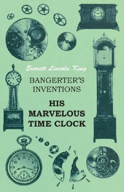 Bangerter's Inventions His Marvelous Time Clock by Everett Lincoln King