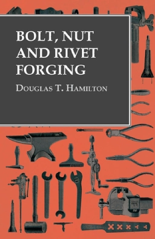 Bolt, Nut and Rivet Forging by Douglas T. Hamilton