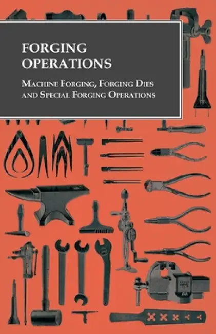 Forging Operations - Machine Forging, Forging Dies and Special Forging Operations by Anon