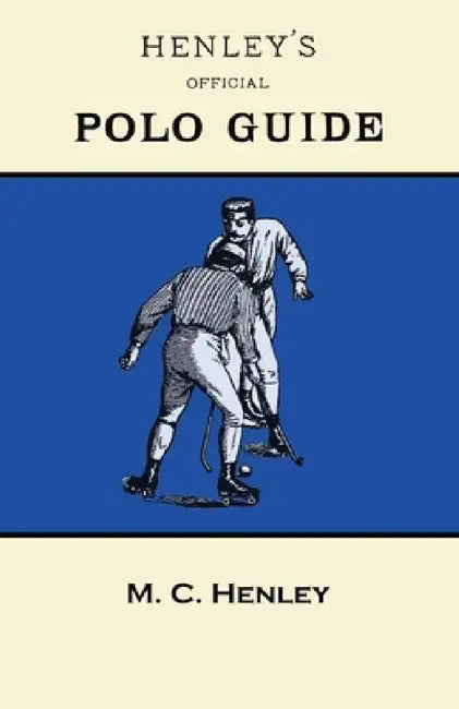 Henley's Official Polo Guide - Playing Rules of Western Polo Leagues by M. C. Henley