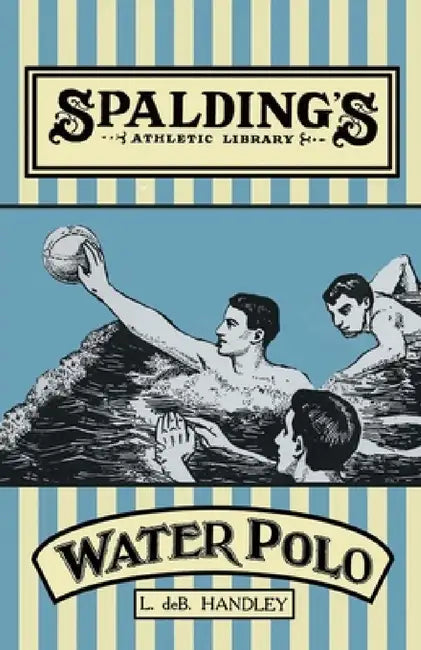 Spalding's Athletic Library - How to Play Water Polo by L. De B. Handley