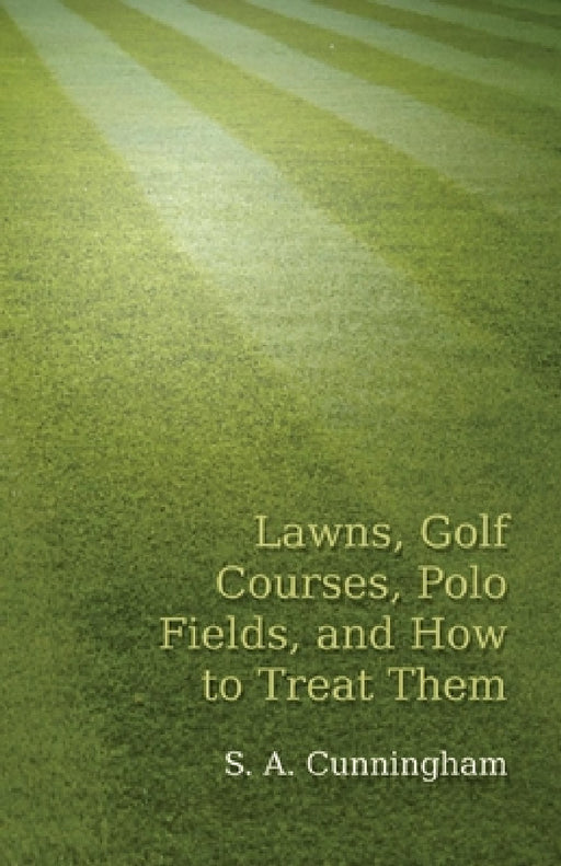 Lawns, Golf Courses, Polo Fields, and How to Treat Them by S. a. Cunningham